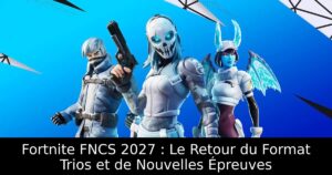 Fortnite FNCS 2027 : Le Retour du Format Trios et de Nouvelles Épreuves