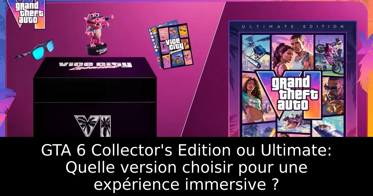 GTA 6 Collector&rsquo;s Edition ou Ultimate: Quelle version choisir pour une expérience immersive ?