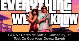 GTA 6 : Dates de Sortie, Gameplay, et Tout Ce Que Vous Devez Savoir