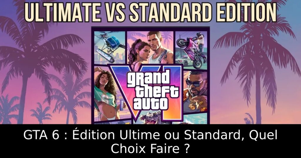 GTA 6 : Édition Ultime ou Standard, Quel Choix Faire ?