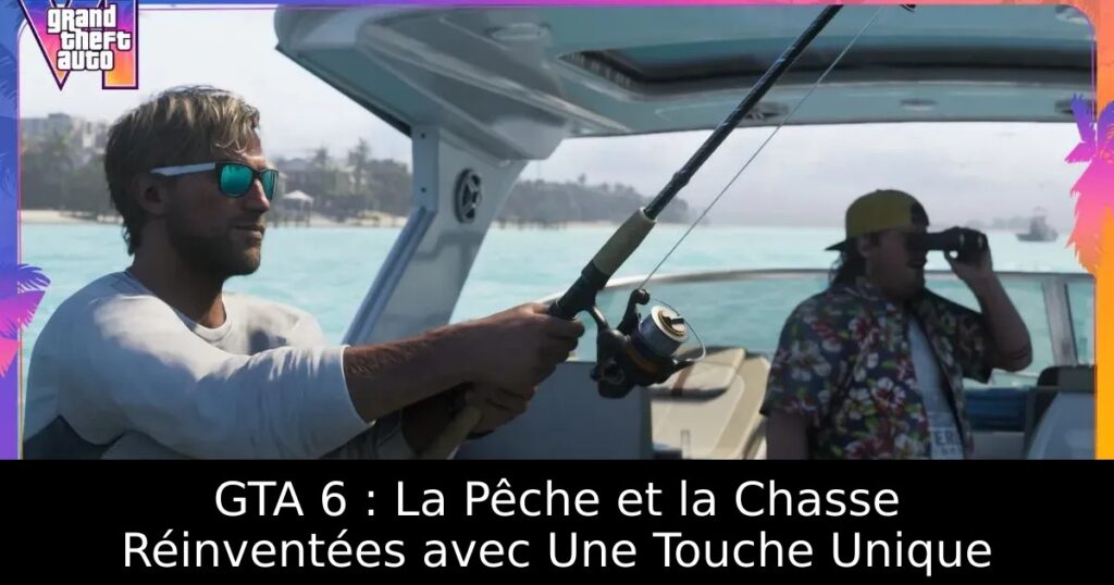 GTA 6 : La Pêche et la Chasse Réinventées avec Une Touche Unique