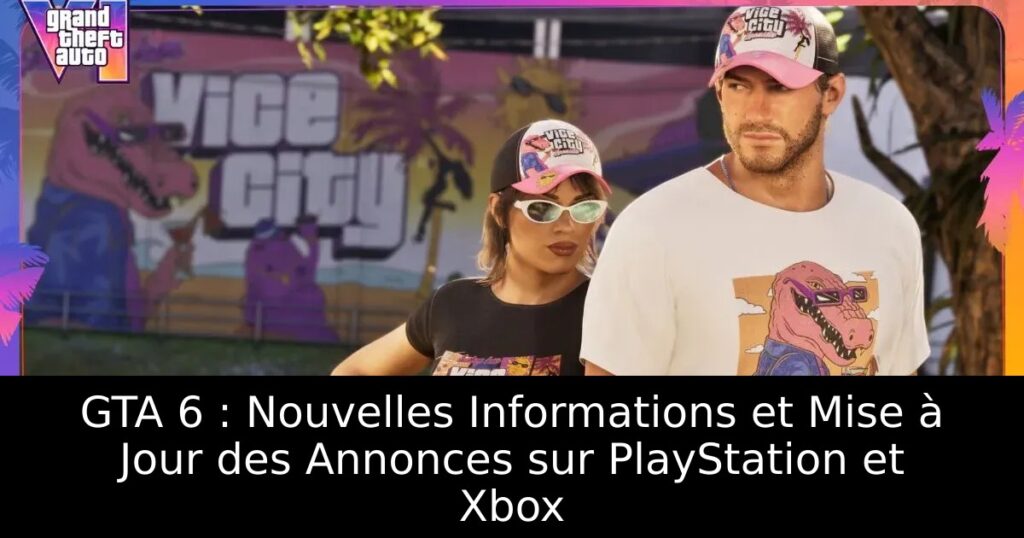 GTA 6 : Nouvelles Informations et Mise à Jour des Annonces sur PlayStation et Xbox