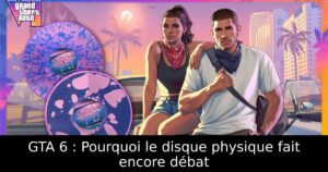 GTA 6 : Pourquoi le disque physique fait encore débat