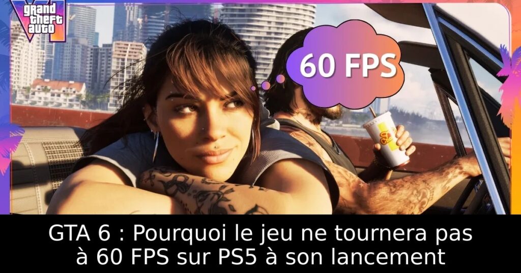 GTA 6 : Pourquoi le jeu ne tournera pas à 60 FPS sur PS5 à son lancement