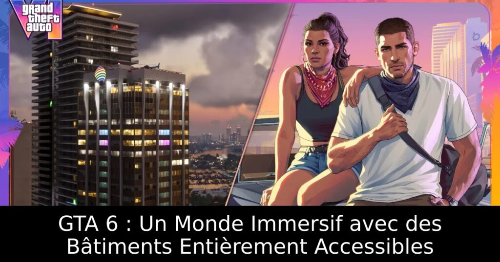 GTA 6 : Un Monde Immersif avec des Bâtiments Entièrement Accessibles