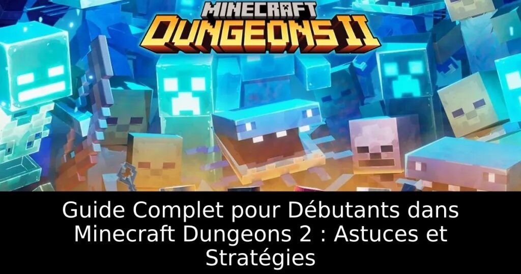 Guide Complet pour Débutants dans Minecraft Dungeons 2 : Astuces et Stratégies