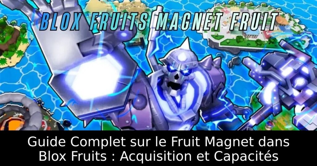 Guide Complet sur le Fruit Magnet dans Blox Fruits : Acquisition et Capacités