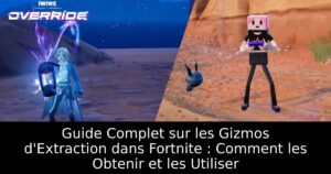 Guide Complet sur les Gizmos d&rsquo;Extraction dans Fortnite : Comment les Obtenir et les Utiliser