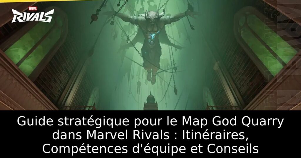 Guide stratégique pour le Map God Quarry dans Marvel Rivals : Itinéraires, Compétences d&rsquo;équipe et Conseils