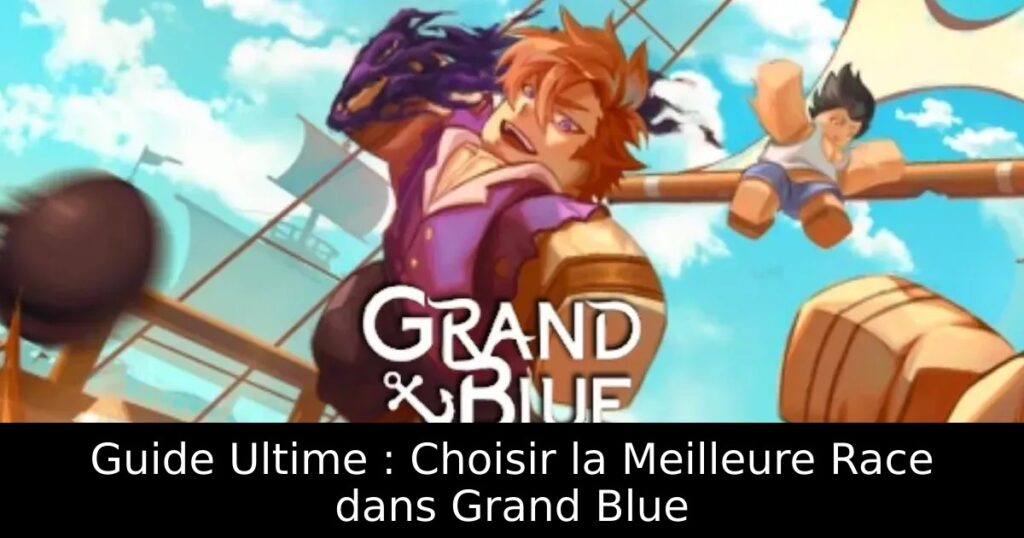 Guide Ultime : Choisir la Meilleure Race dans Grand Blue