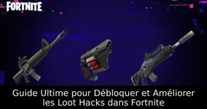 Guide Ultime pour Débloquer et Améliorer les Loot Hacks dans Fortnite