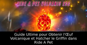 Guide Ultime pour Obtenir l&rsquo;Œuf Volcanique et Hatcher le Griffin dans Ride A Pet