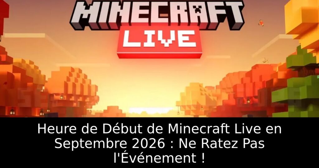 Heure de Début de Minecraft Live en Septembre 2026 : Ne Ratez Pas l&rsquo;Événement !