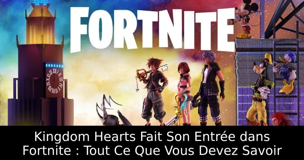 Kingdom Hearts Fait Son Entrée dans Fortnite : Tout Ce Que Vous Devez Savoir