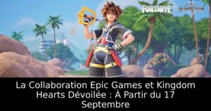 La Collaboration Epic Games et Kingdom Hearts Dévoilée : À Partir du 17 Septembre
