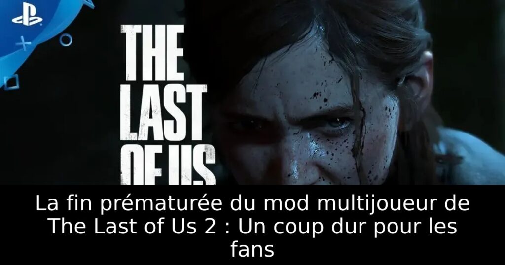 La fin prématurée du mod multijoueur de The Last of Us 2 : Un coup dur pour les fans