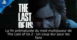 La fin prématurée du mod multijoueur de The Last of Us 2 : Un coup dur pour les fans