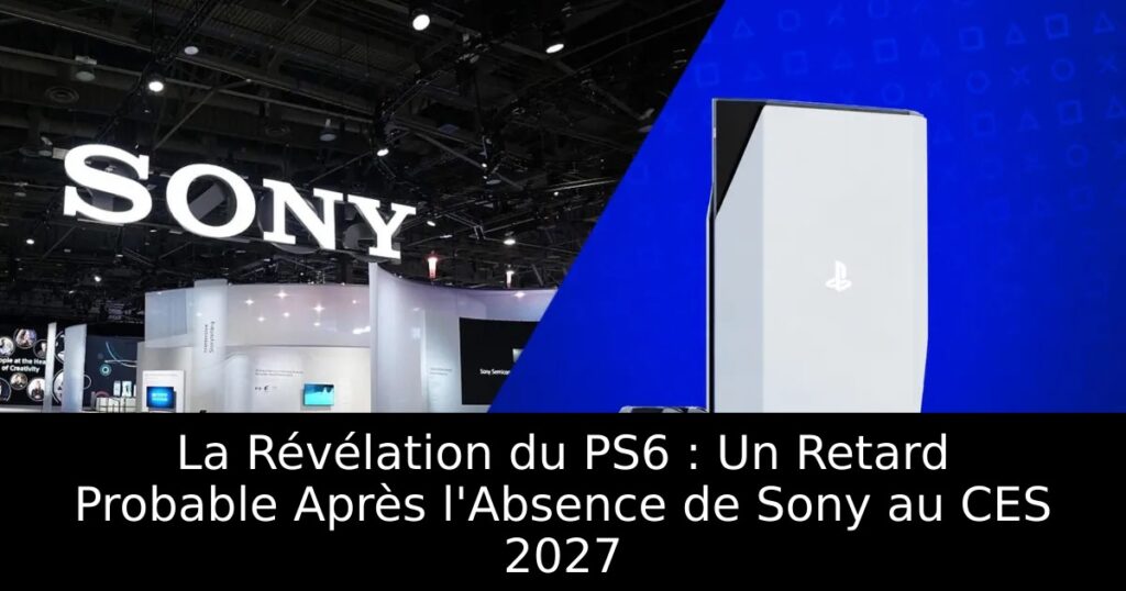 La Révélation du PS6 : Un Retard Probable Après l&rsquo;Absence de Sony au CES 2027