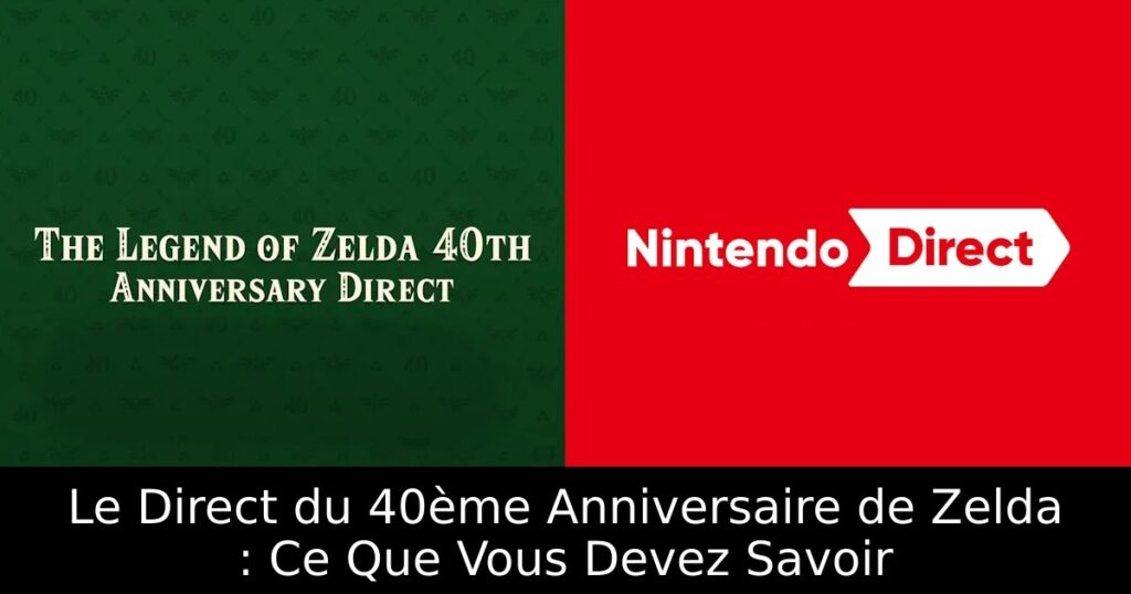 Le Direct du 40ème Anniversaire de Zelda : Ce Que Vous Devez Savoir