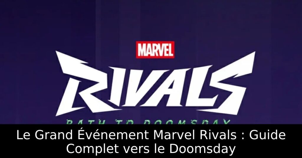 Le Grand Événement Marvel Rivals : Guide Complet vers le Doomsday