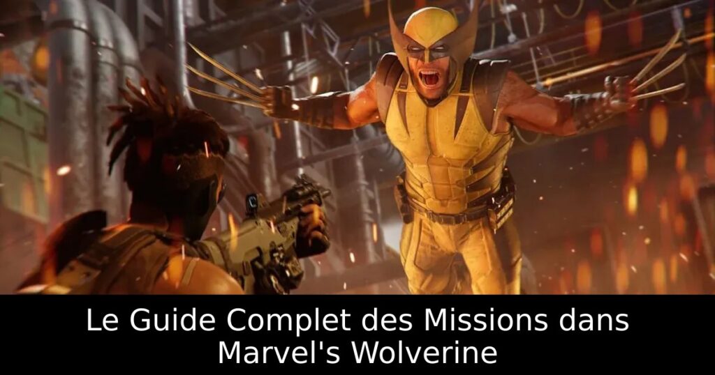 Le Guide Complet des Missions dans Marvel&rsquo;s Wolverine