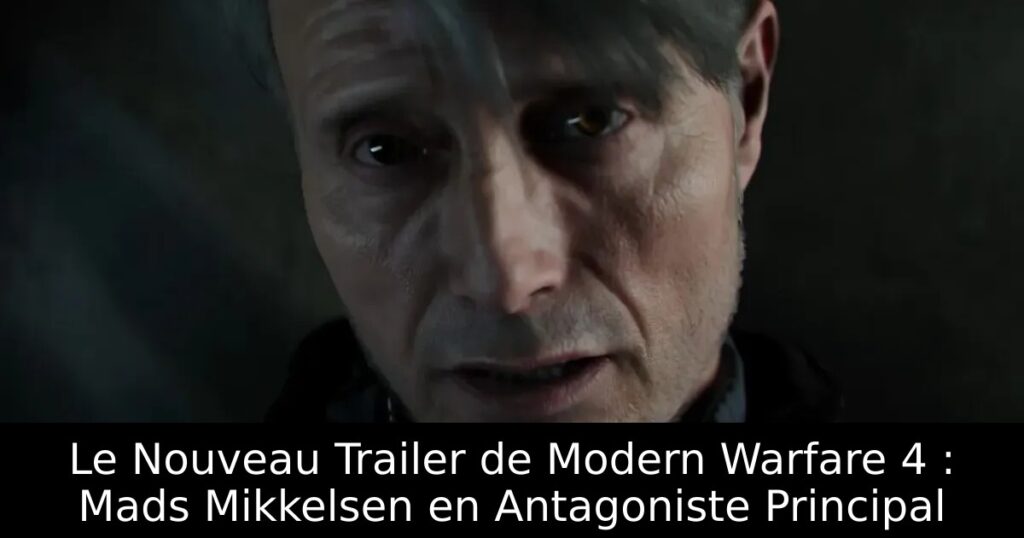 Le Nouveau Trailer de Modern Warfare 4 : Mads Mikkelsen en Antagoniste Principal