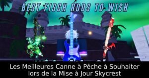 Les Meilleures Canne à Pêche à Souhaiter lors de la Mise à Jour Skycrest