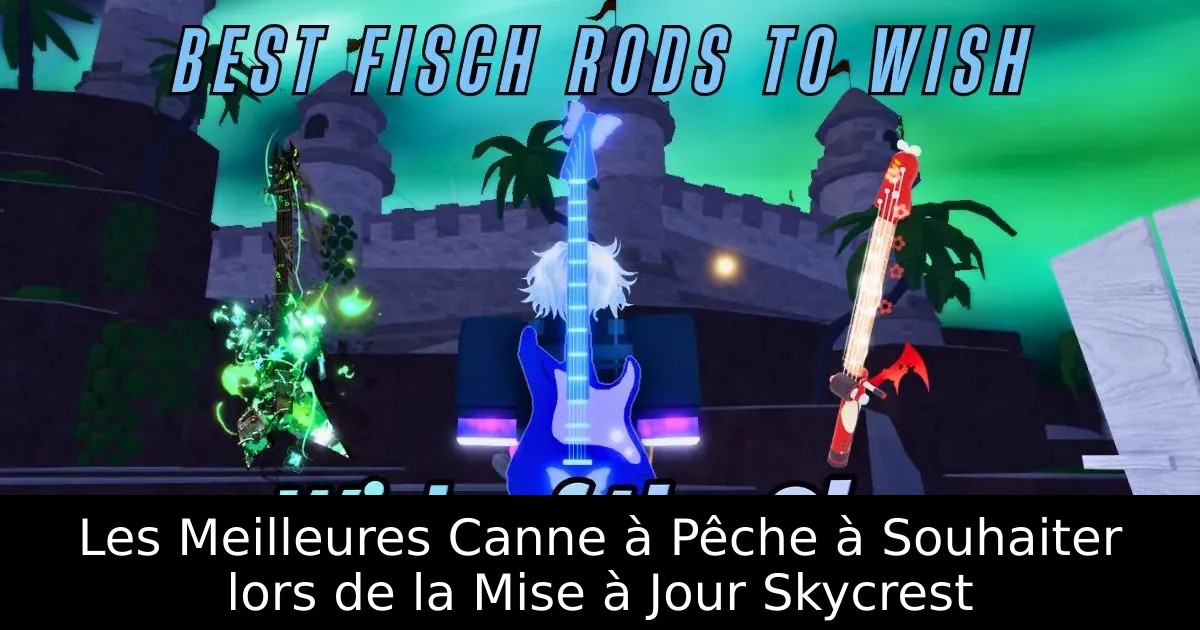Les Meilleures Canne à Pêche à Souhaiter lors de la Mise à Jour Skycrest