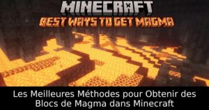 Les Meilleures Méthodes pour Obtenir des Blocs de Magma dans Minecraft