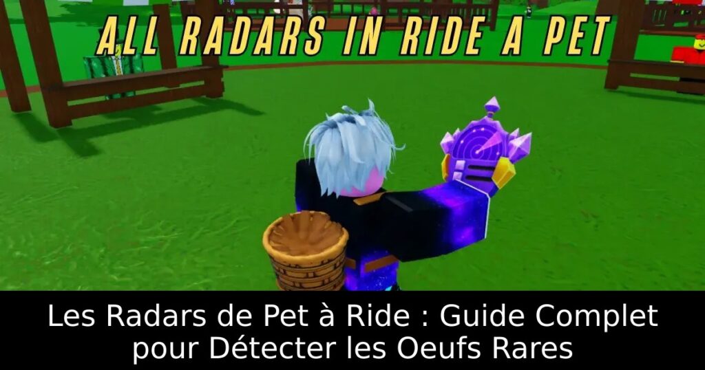 Les Radars de Pet à Ride : Guide Complet pour Détecter les Oeufs Rares