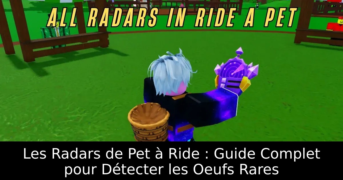 Les Radars de Pet à Ride : Guide Complet pour Détecter les Oeufs Rares