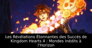 Les Révélations Étonnantes des Succès de Kingdom Hearts 4 : Mondes Inédits à l&rsquo;Horizon