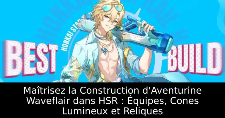 Maîtrisez la Construction d&rsquo;Aventurine Waveflair dans HSR : Équipes, Cones Lumineux et Reliques