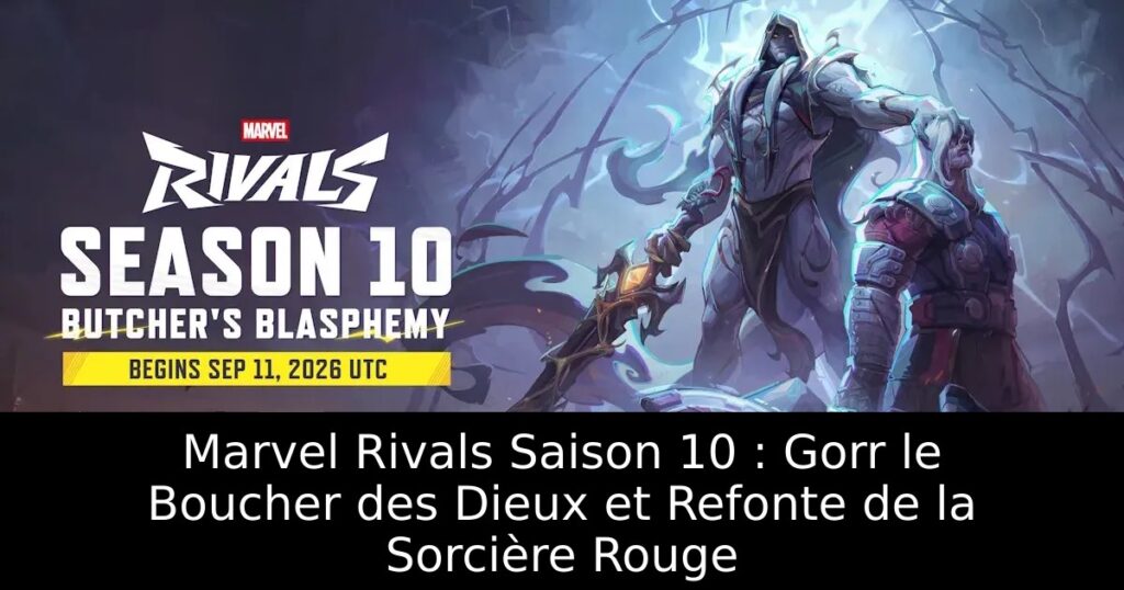 Marvel Rivals Saison 10 : Gorr le Boucher des Dieux et Refonte de la Sorcière Rouge