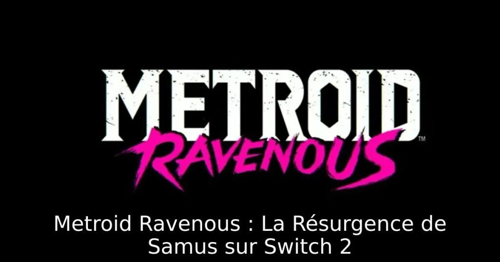 Metroid Ravenous : La Résurgence de Samus sur Switch 2