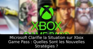 Microsoft Clarifie la Situation sur Xbox Game Pass : Quelles Sont les Nouvelles Stratégies ?