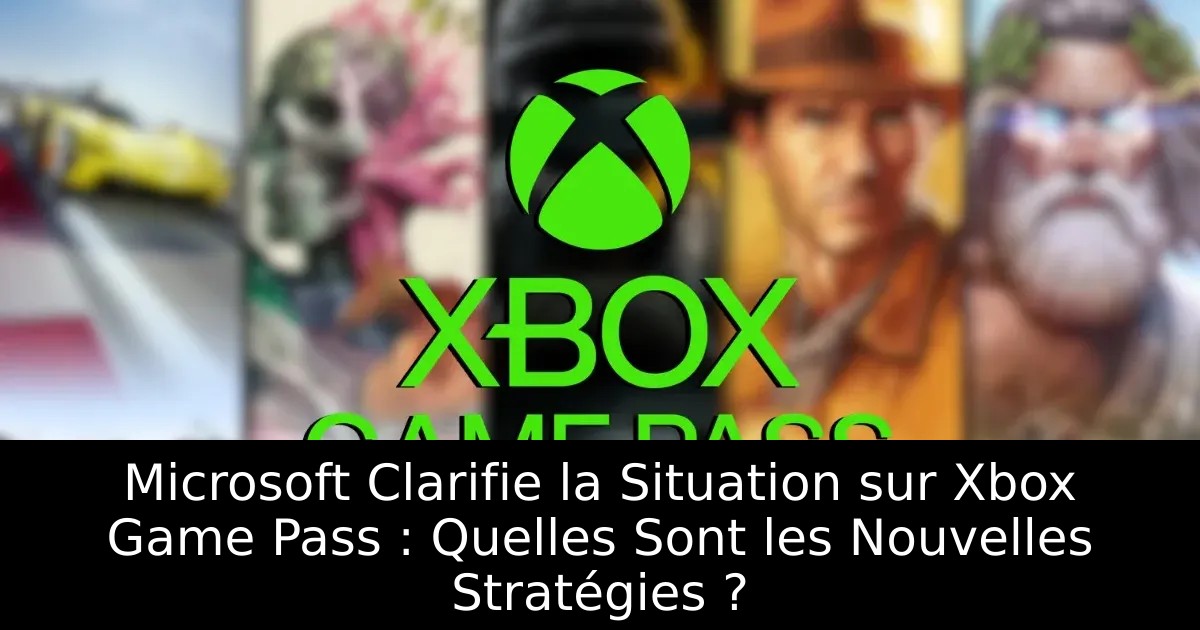 Microsoft Clarifie la Situation sur Xbox Game Pass : Quelles Sont les Nouvelles Stratégies ?