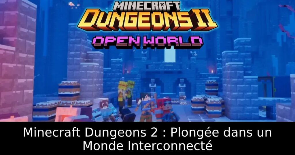 Minecraft Dungeons 2 : Plongée dans un Monde Interconnecté