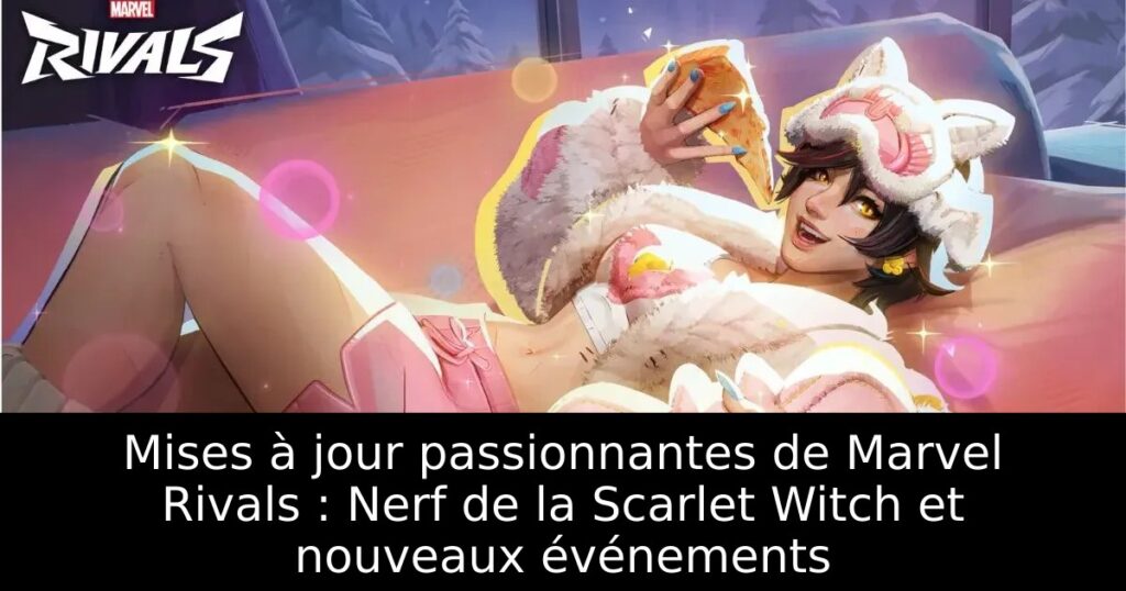 Mises à jour passionnantes de Marvel Rivals : Nerf de la Scarlet Witch et nouveaux événements