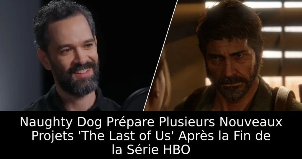 Naughty Dog Prépare Plusieurs Nouveaux Projets &lsquo;The Last of Us&rsquo; Après la Fin de la Série HBO