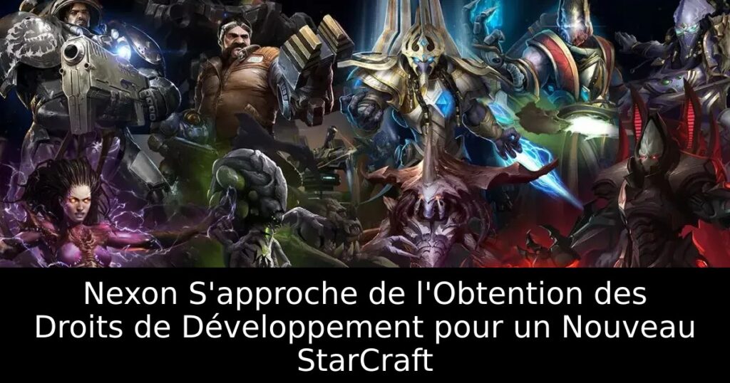 Nexon S&rsquo;approche de l&rsquo;Obtention des Droits de Développement pour un Nouveau StarCraft