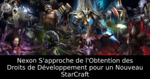Nexon S&rsquo;approche de l&rsquo;Obtention des Droits de Développement pour un Nouveau StarCraft