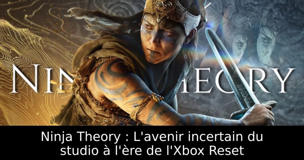 Ninja Theory : L&rsquo;avenir incertain du studio à l&rsquo;ère de l&rsquo;Xbox Reset