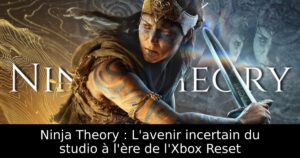 Ninja Theory : L&rsquo;avenir incertain du studio à l&rsquo;ère de l&rsquo;Xbox Reset