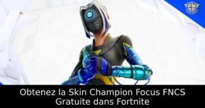 Obtenez la Skin Champion Focus FNCS Gratuite dans Fortnite