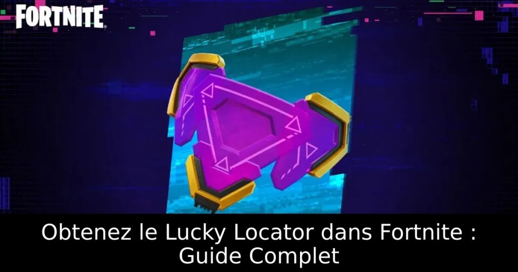 Obtenez le Lucky Locator dans Fortnite : Guide Complet