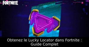 Obtenez le Lucky Locator dans Fortnite : Guide Complet