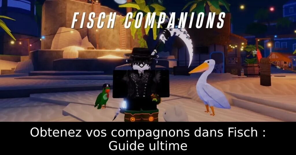 Obtenez vos compagnons dans Fisch : Guide ultime