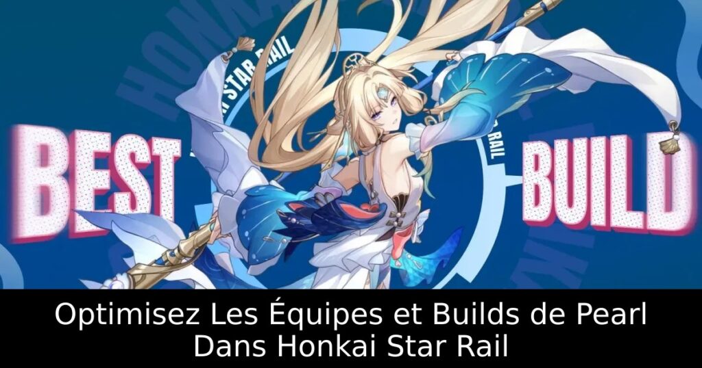 Optimisez Les Équipes et Builds de Pearl Dans Honkai Star Rail