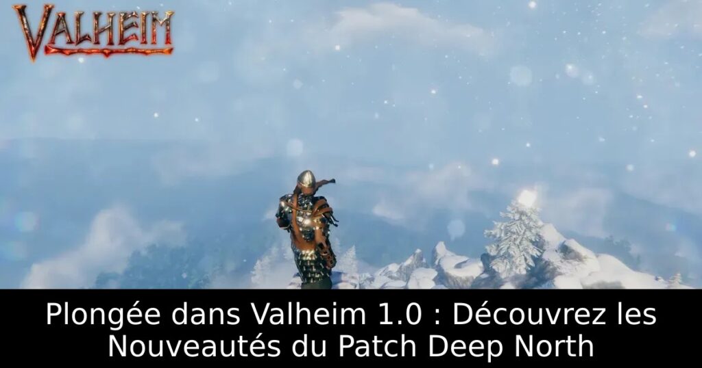 Plongée dans Valheim 1.0 : Découvrez les Nouveautés du Patch Deep North